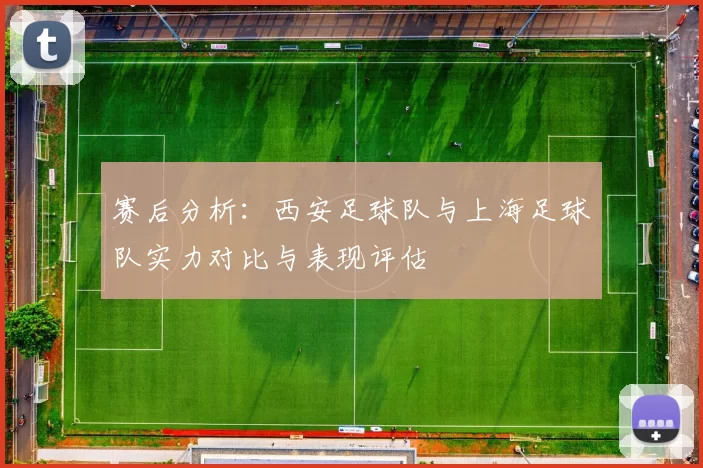 赛后分析：西安足球队与上海足球队实力对比与表现评估