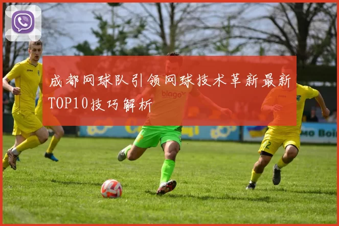 成都网球队引领网球技术革新最新TOP10技巧解析