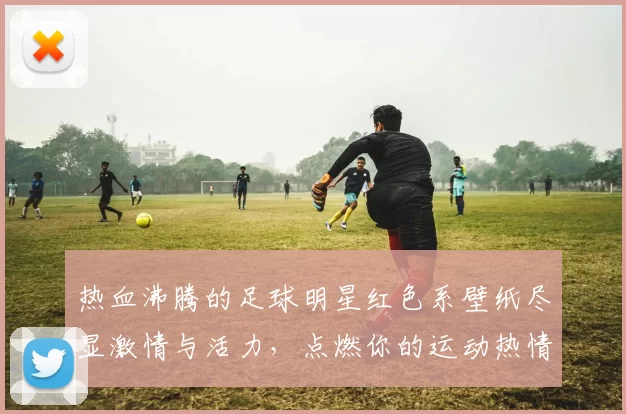 热血沸腾的足球明星红色系壁纸尽显激情与活力，点燃你的运动热情