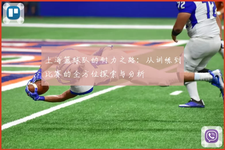 上海篮球队的耐力之路：从训练到比赛的全方位探索与分析