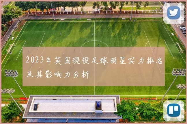 2023年英国现役足球明星实力排名及其影响力分析